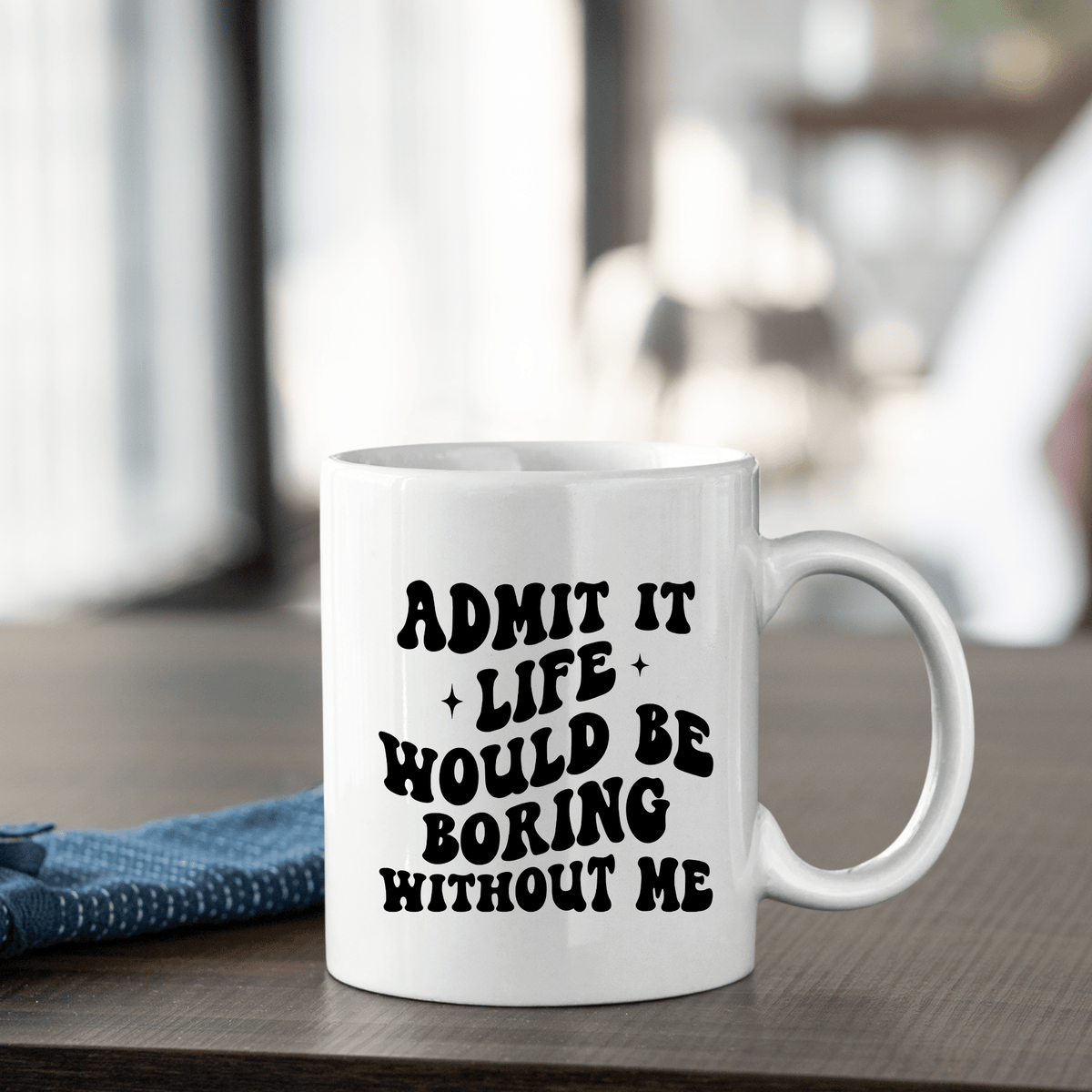 Life Would Be So Boring Without Me | Funny Gift Mug - Granville Designs