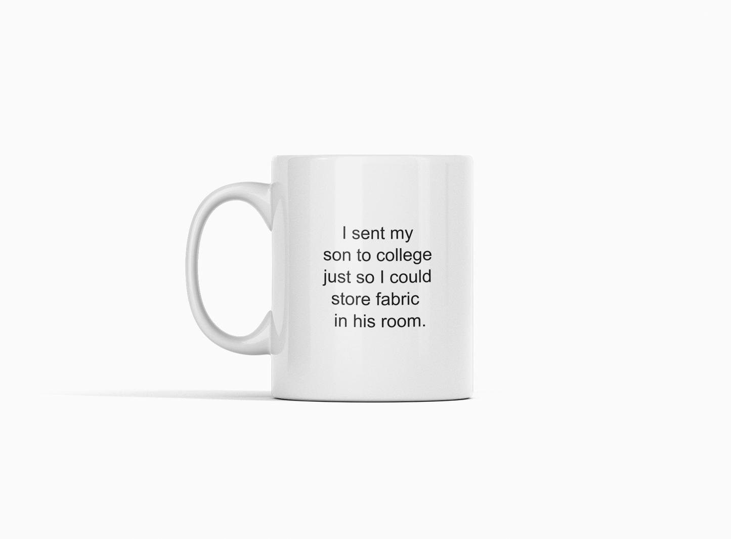 Funny Fabric Storage Mug, I Sent My Son to College So I Could Store Fabric, Quilter Gift for Moms, Sewing Humor Mug