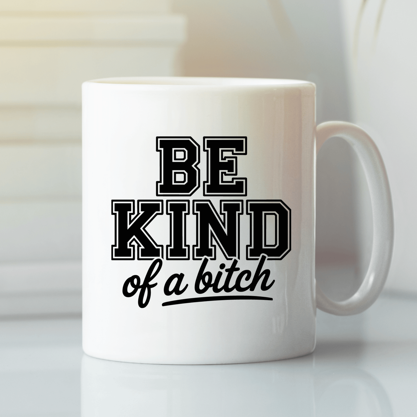 Be Kind of a Bitch Mug | Funny Empowerment Coffee Cup - Granville Designs