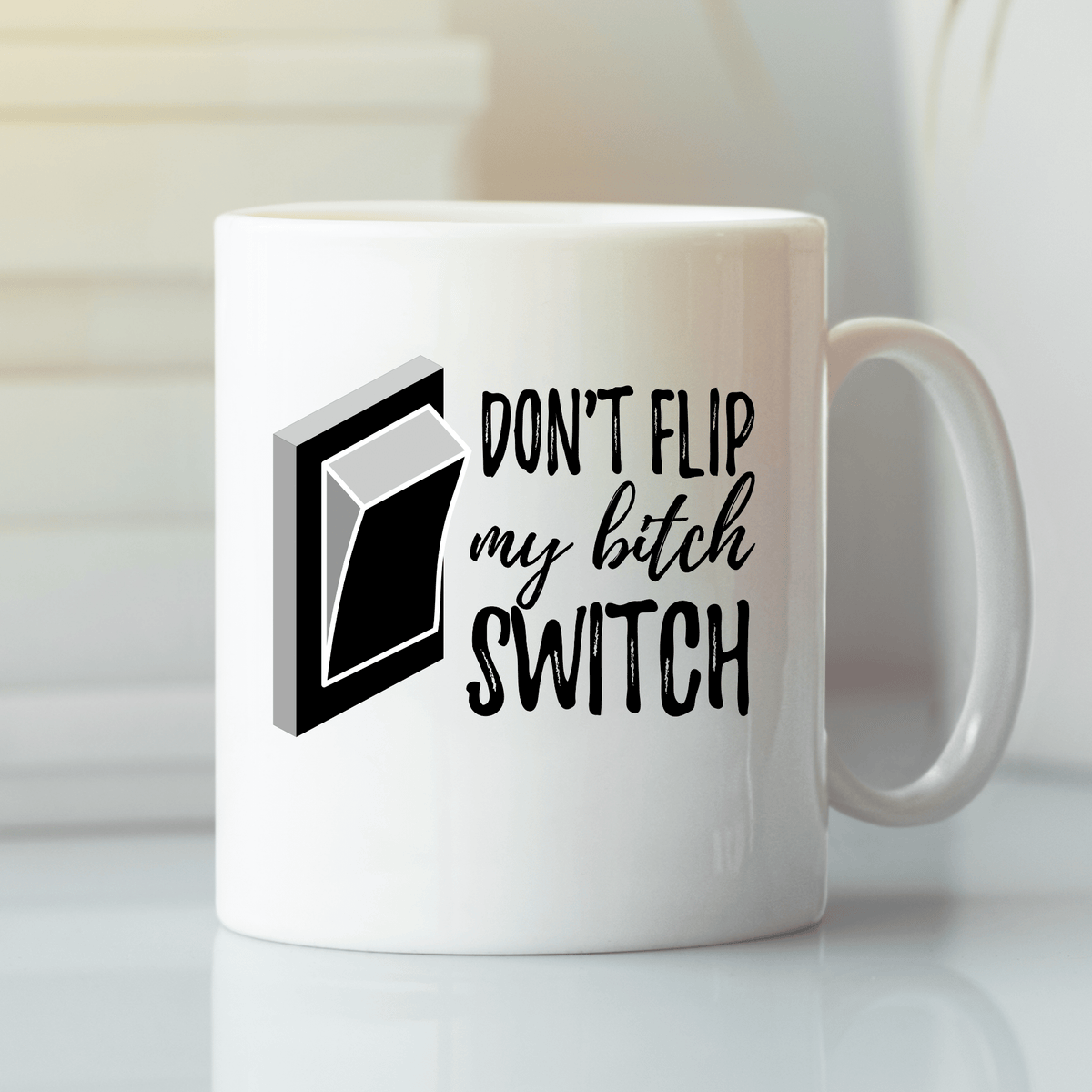 Don’t Flip My Bitch Switch Mug | Funny Sarcastic Gift - Granville Designs