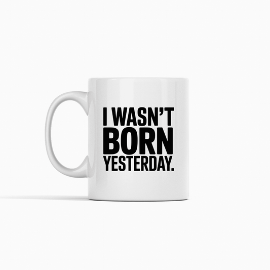 I Wasn't Born Yesterday Mug | Witty Quote Coffee Cup - Granville Designs