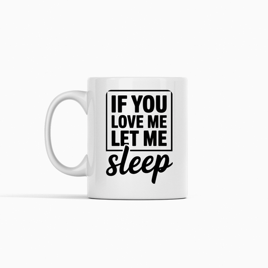 If You Love Me Let Me Sleep Mug – Funny Morning Quote - Granville Designs