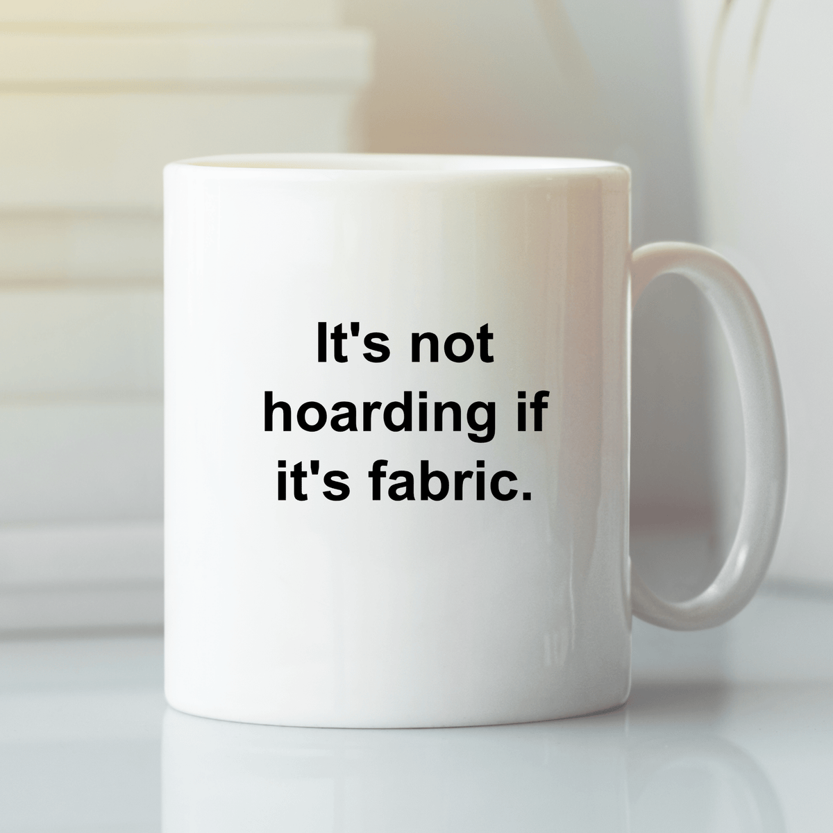 It’s Not Hoarding If Its Fabric | Funny Quilter Mug - Granville Designs