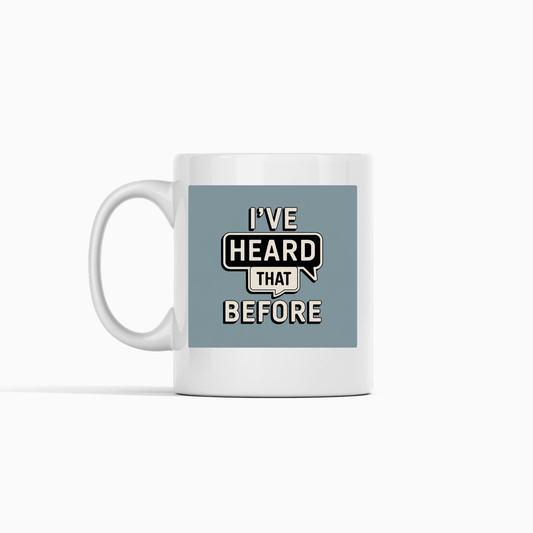 I've Heard That Before Mug | Office Humor Coffee Cup - Granville Designs