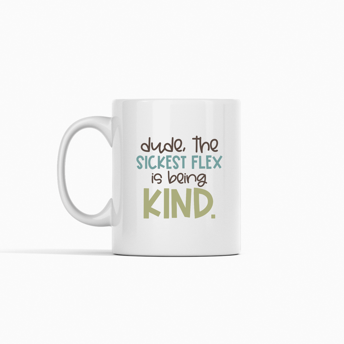 The Kindness Classroom Mug | Positive Culture Gift is a white ceramic mug with "dude, the SICKEST FLEX is being KIND." in playful green, blue, and brown fonts—ideal for teacher appreciation or encouraging positivity in class.