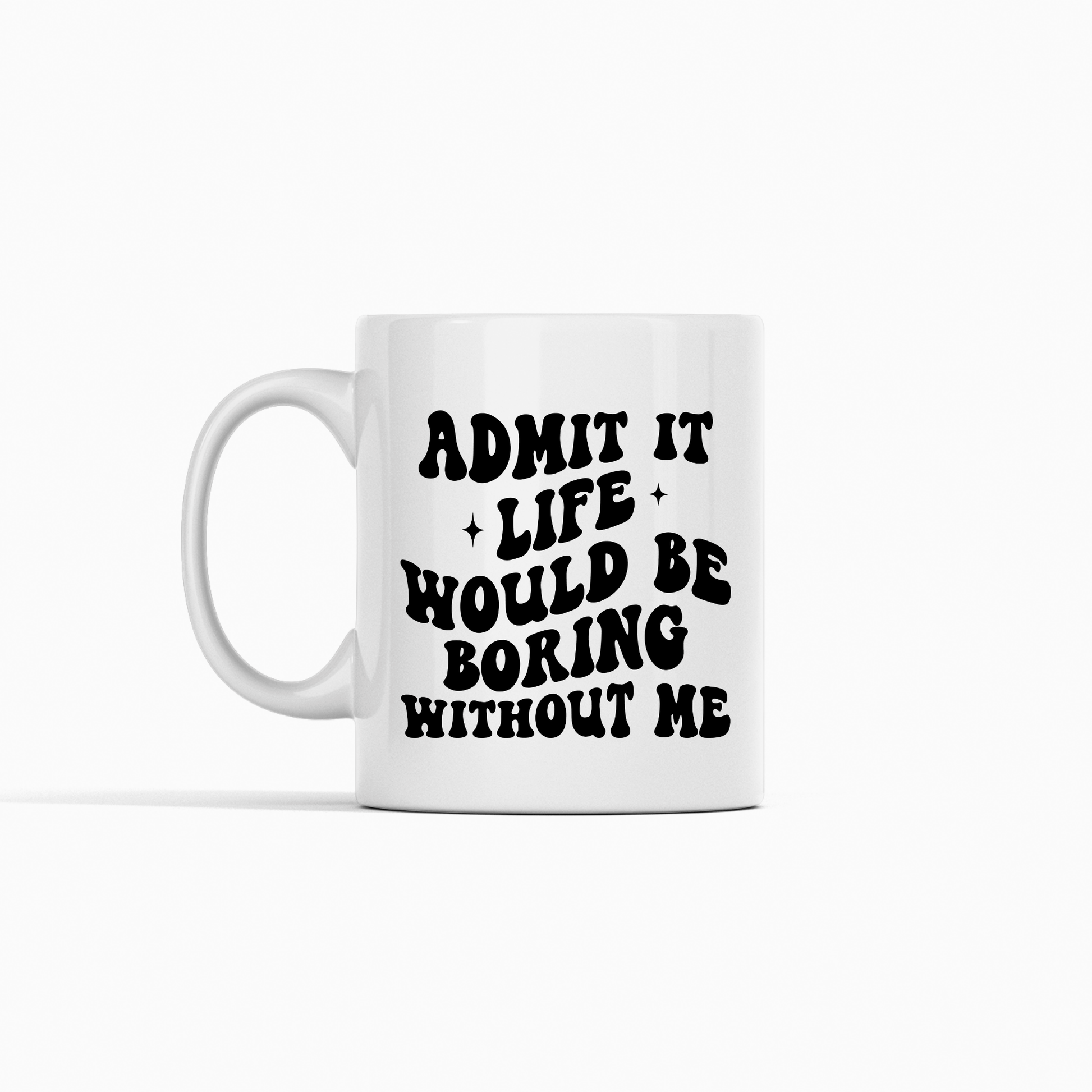 Life Would Be So Boring Without Me | Funny Gift Mug - Granville Designs