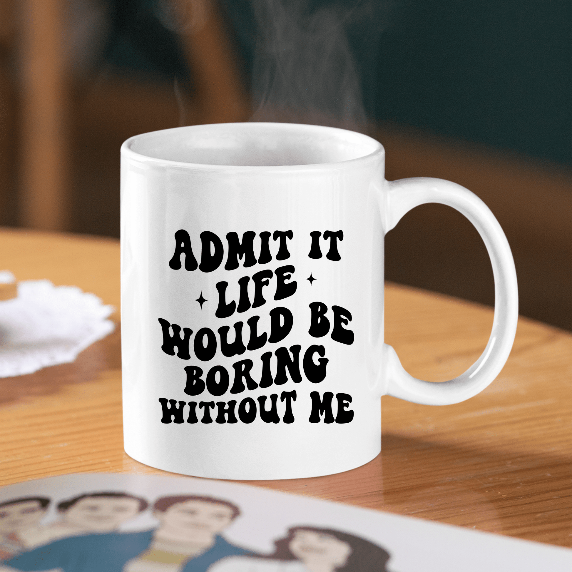 Life Would Be So Boring Without Me | Funny Gift Mug - Granville Designs
