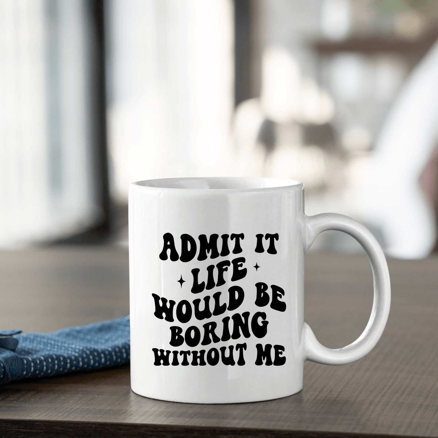 Life Would Be So Boring Without Me | Funny Gift Mug - Granville Designs