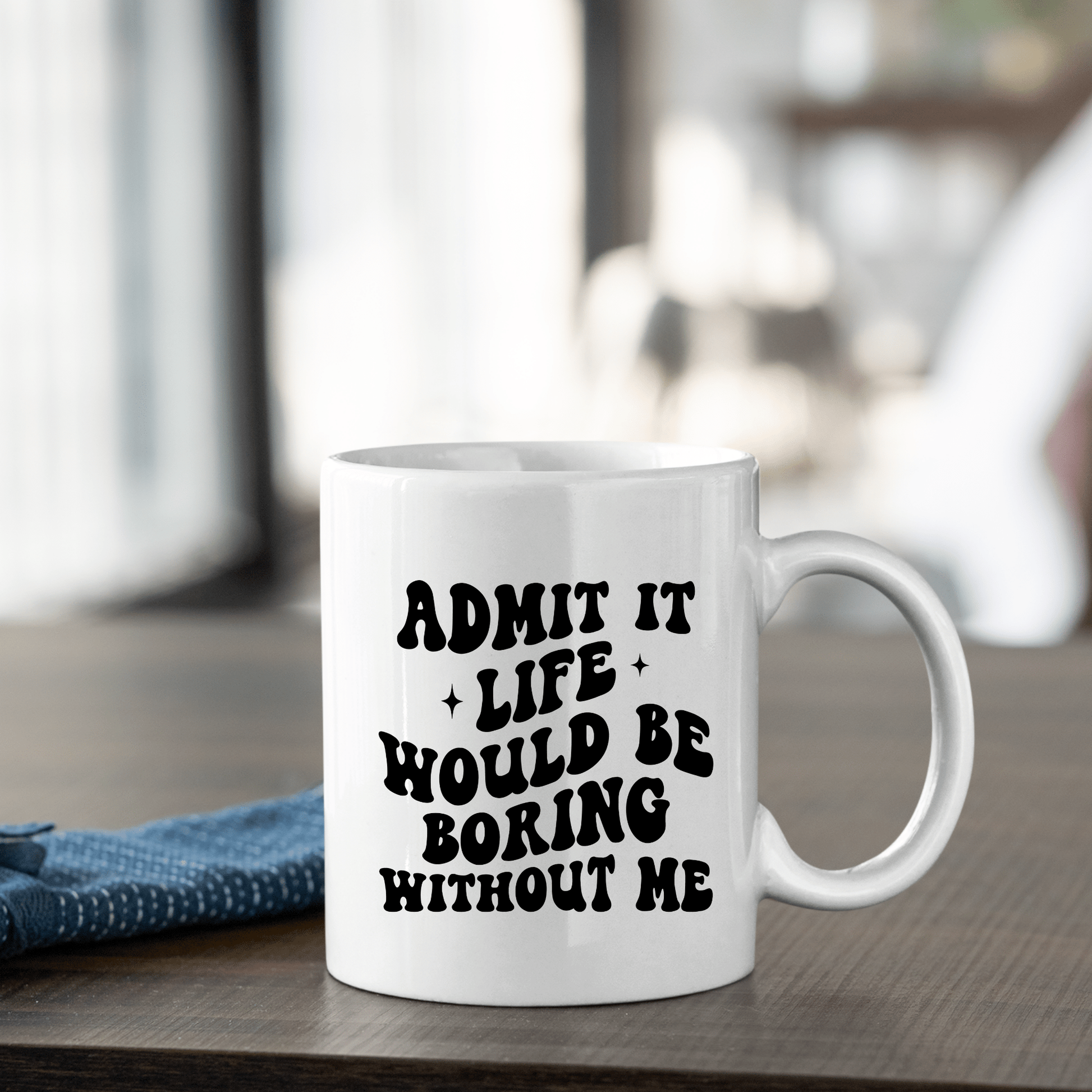 Life Would Be So Boring Without Me | Funny Gift Mug - Granville Designs