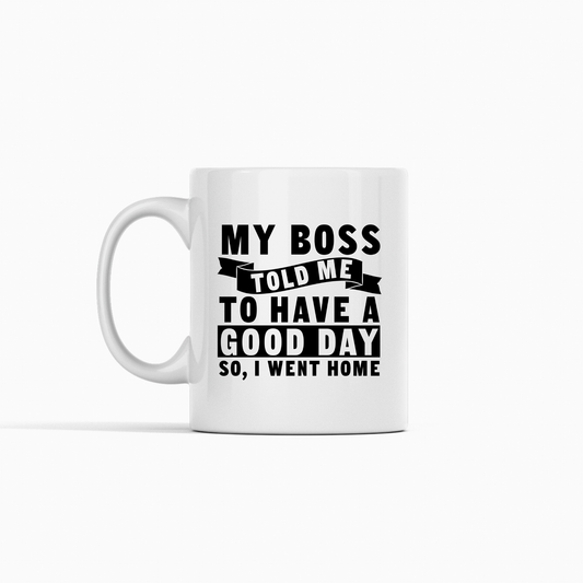 The Funny Work Mug | My Boss Told Me to Have a Good Day features black text on a white mug—an ideal sarcastic office gift for coworkers who enjoy workplace humor.