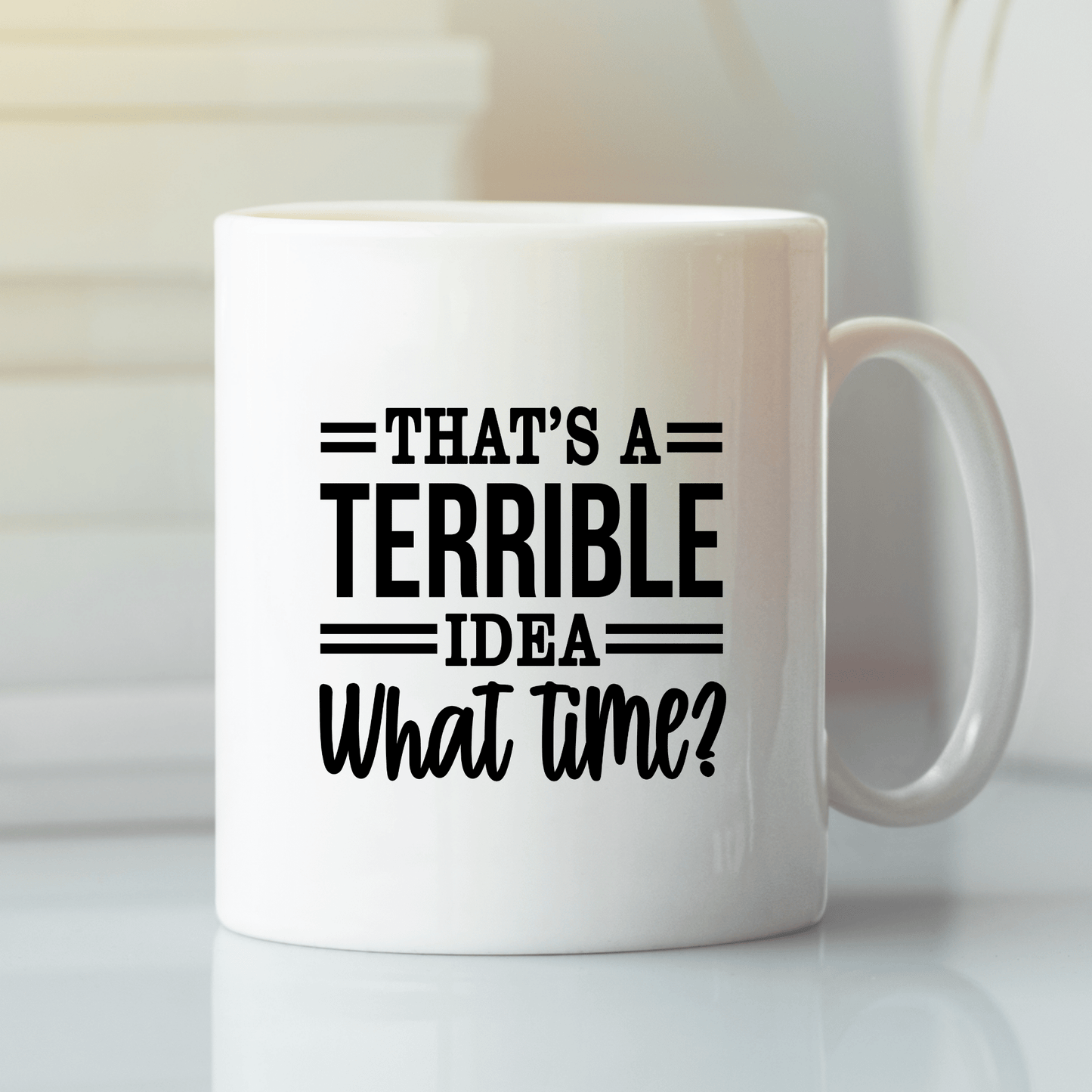 Terrible Idea What Time Mug | Funny Spontaneous Coffee Cup - Granville Designs