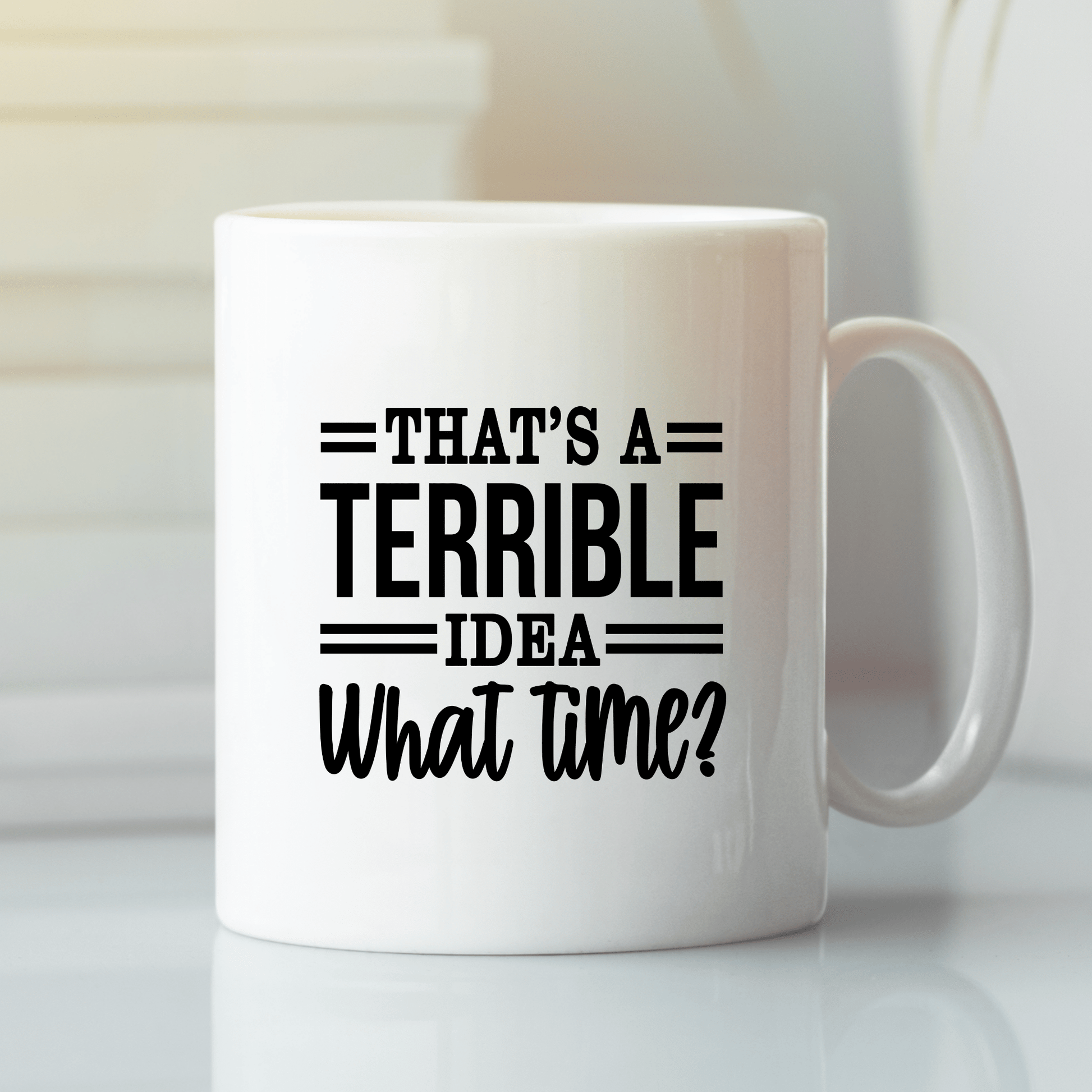 Terrible Idea What Time Mug | Funny Spontaneous Coffee Cup - Granville Designs