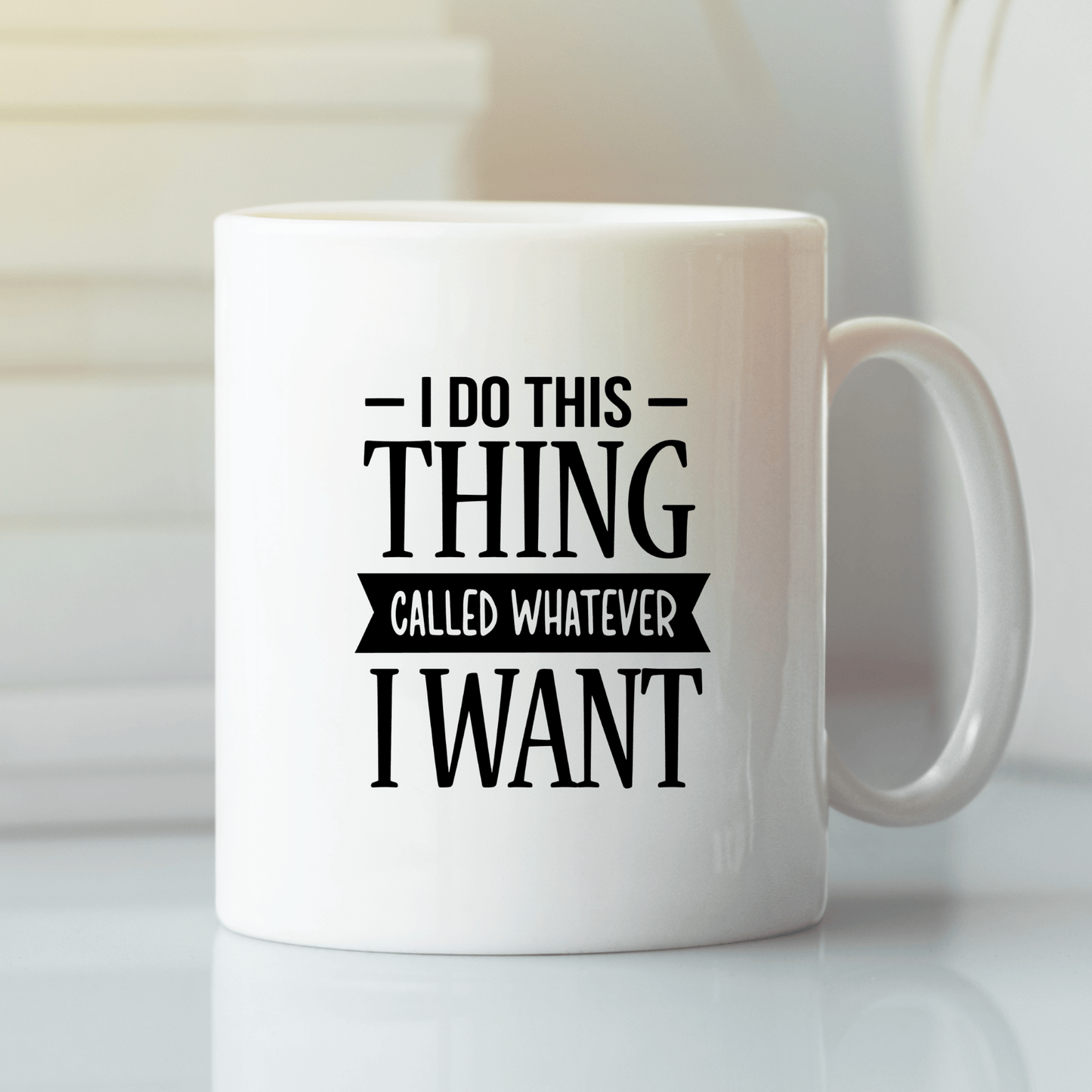 Whatever I Want Mug – Bold Funny Coffee Cup - Granville Designs