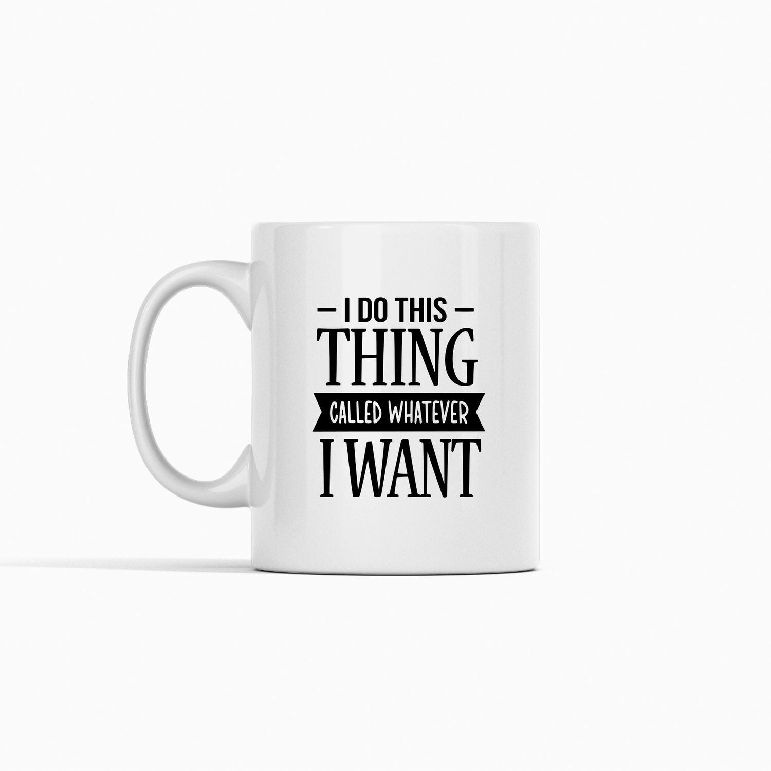The Whatever I Want Mug – Bold Funny Coffee Cup is a white ceramic mug with bold black text, “I DO THIS THING CALLED WHATEVER I WANT.” Both microwave and dishwasher safe. Displayed on a plain white background.