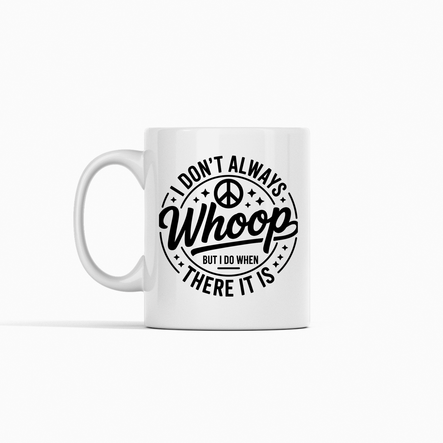 The I Don't Always Whoop There It Is Mug | Sarcastic Chaos Coffee Cup features a white ceramic design with black text that says, "I don't always whoop, but I do when there it is," accented by a peace sign and small decorative stars. This funny mug makes a playful statement set against a plain white background.
