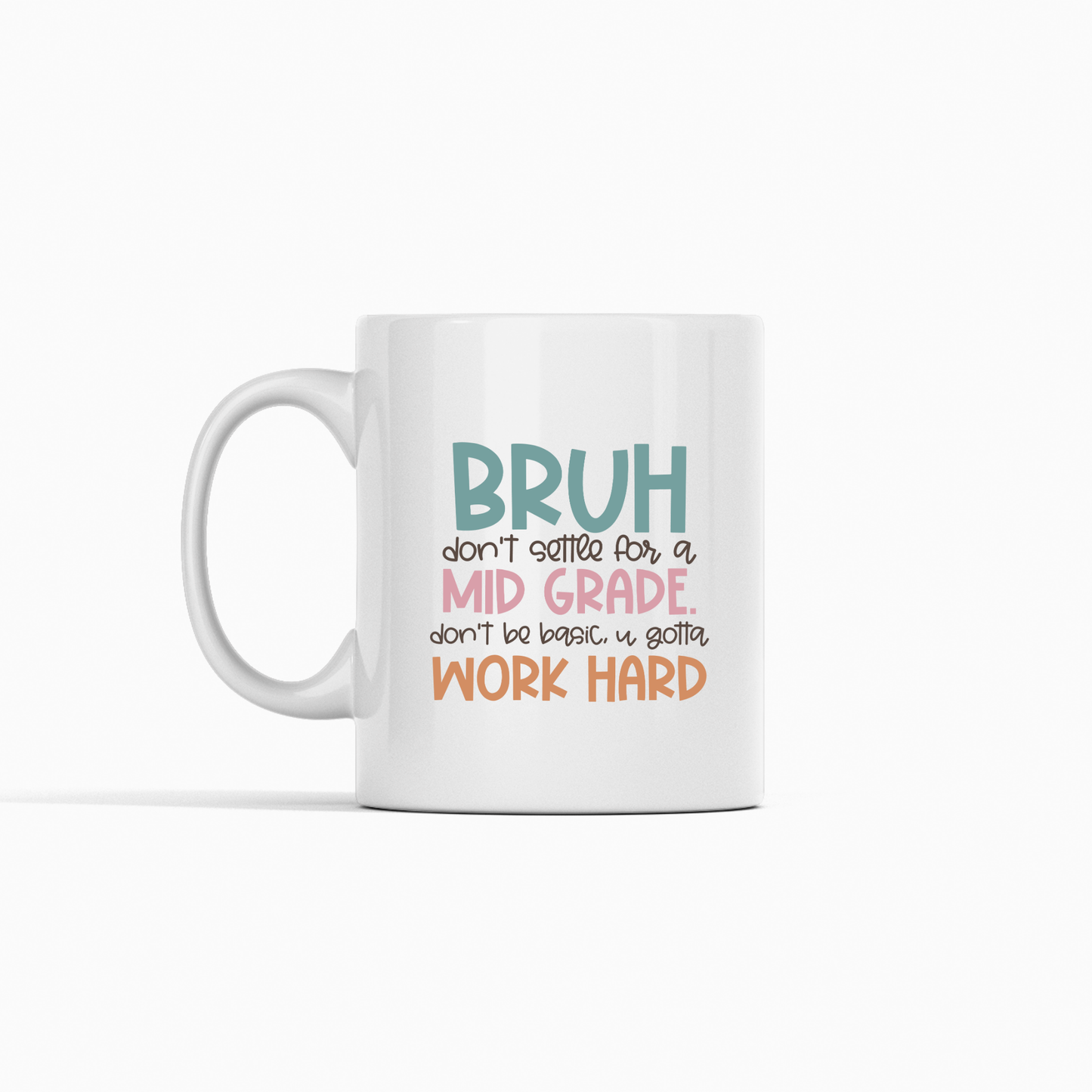 The Work Hard Teacher Mug | Growth Mindset Gift features colorful text—"BRUH don't settle for a MID GRADE. don't be basic, u gotta WORK HARD"—making it perfect for student encouragement or as a fun teacher gift.
